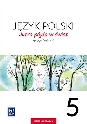 Jutro pójdę w świat Język polski Klasa 5 Zeszyt ćwiczeń