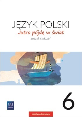 Jutro pójdę w świat Język polski Klasa 6 Zeszyt ćwiczeń
